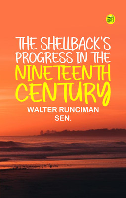The Shellback's Progress In the Nineteenth Century(Paperback, WALTER RUNCIMAN SEN.)