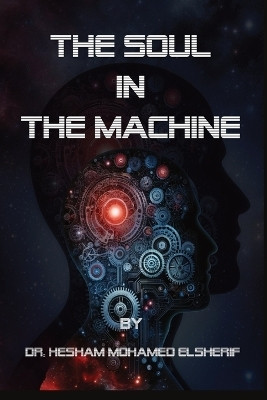 The Soul in the Machine(English, Paperback, Elsherif Hesham Mohamed)