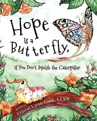 Hope Is a Butterfly, If You Don't Squish the Caterpillar(English, Paperback, Cook Cristal)