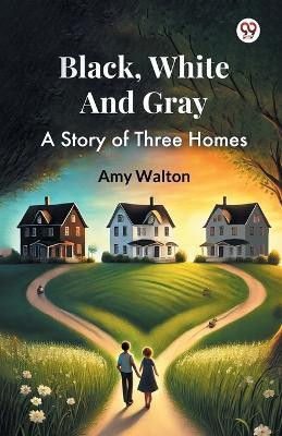 Black, White And Gray A Story of Three Homes(English, Paperback, Walton Amy)