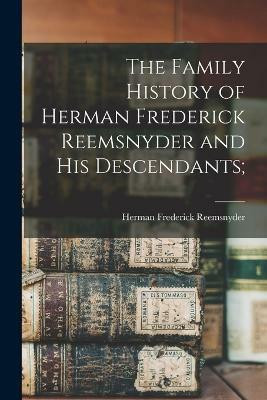 The Family History of Herman Frederick Reemsnyder and his Descendants;(English, Paperback, Reemsnyder Herman Frederick)