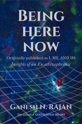 Being Here Now  - Insights of an ex-schizophrenic(English, Paperback, Ganesh N Rajan)