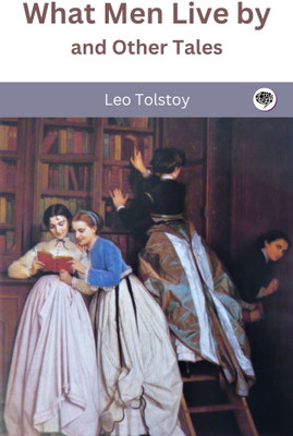 What Men Live by and Other Tales(Paperback, Leo Tolstoy)