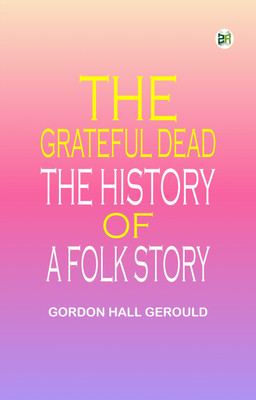 The Grateful Dead The History of a Folk Story(Paperback, Gordon Hall Gerould)