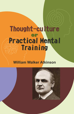 Thought-culture or Practical Mental Training(Hardcover, William Walker Atkinson)