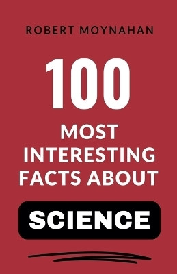 100 Most Interesting Facts About Science(English, Paperback, Moynahan Robert)
