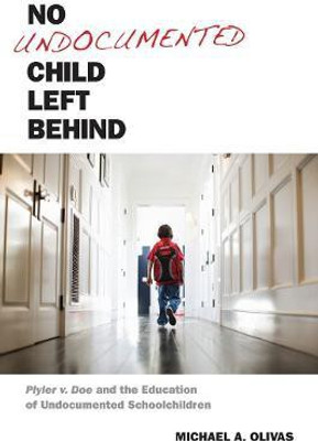 No Undocumented Child Left Behind(English, Electronic book text, Olivas Michael A.)