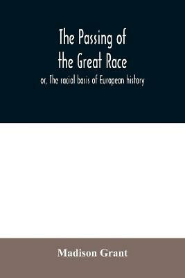 The passing of the great race; or, The racial basis of European history(English, Paperback, Grant Madison)