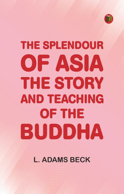 The splendour of Asia: The story and teaching of the Buddha(Paperback, L. Adams Beck)