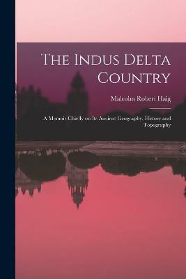 The Indus Delta Country; a Memoir Chiefly on its Ancient Geography, History and Topography(English, Paperback, Haig Malcolm Robert)