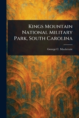 Kings Mountain National Military Park, South Carolina(English, Paperback, MacKenzie George C)