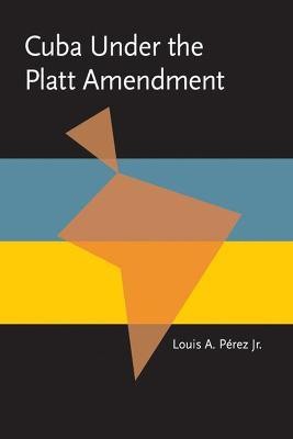 Cuba under the Platt Amendment, 1902-1934(English, Paperback, Perez Louis A.)