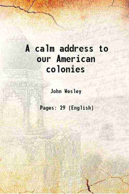 A calm address to our American colonies 1775 [Hardcover](Hardcover, John Wesley)