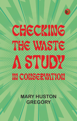 Checking the Waste: A Study in Conservation(Paperback, Mary Huston Gregory)