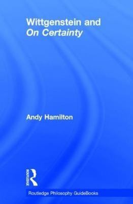 Routledge Philosophy GuideBook to Wittgenstein and On Certainty(English, Hardcover, Hamilton Andy)