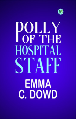 Polly of the Hospital Staff(Paperback, Emma C. Dowd)