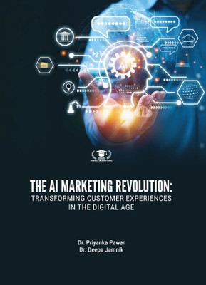 THE AI MARKETING REVOLUTION: TRANSFORMING CUSTOMER EXPERIENCES IN THE DIGITAL AGE(Paperback, Dr. Priyanka Pawar, Dr. Deepa Jamnik)