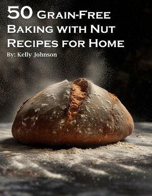 50 Grain-Free Baking with Nut Recipes for Home(English, Paperback, Johnson Kelly)
