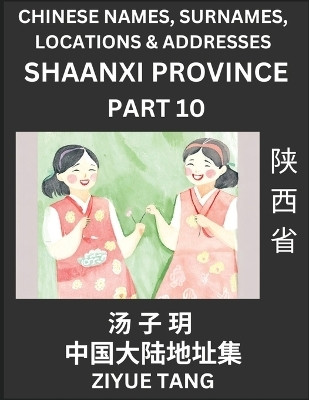 Shaanxi Province (Part 10)- Mandarin Chinese Names, Surnames, Locations & Addresses, Learn Simple Chinese Characters, Words, Sentences with Simplified Characters, English and Pinyin(Chinese, Paperback, Tang Ziyue) Shaanxi Province (Part 10)- Mandarin Chinese Names, Surnames, Locations & Addresses, Learn Simple Chinese Characters, Words, Sentences with Simplified Characters, English and Pinyin(Chinese, Paperback, Tang Ziyue)