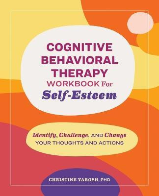 Cognitive Behavioral Therapy Workbook for Self-Esteem(English, Paperback, Yarosh Christine)