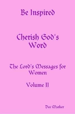 Be Inspired Cherish God's Word The Lord's Messages for Women Volume II(English, Paperback, Marker Dee)