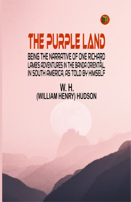 The Purple Land Being the Narrative of One Richard Lamb's Adventures in The Banda OrientÃ¡l, in South America, as Told By Himself(Paperback, W. H. (William Henry) Hudson)
