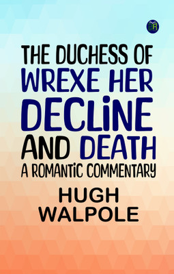 The Duchess of Wrexe Her Decline and Death; A Romantic Commentary(Paperback, Hugh Walpole)