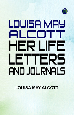 Louisa May Alcott : Her Life, Letters, and Journals(Paperback, Louisa May Alcott)