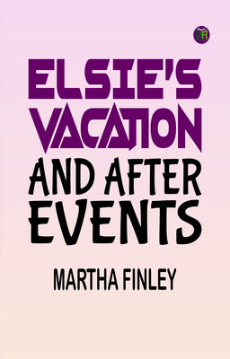 Elsie's Vacation and After Events(Paperback, Martha Finley)