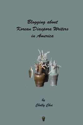 Blogging About Korean Diaspora Writers in America(English, Paperback, Choi Cholly)