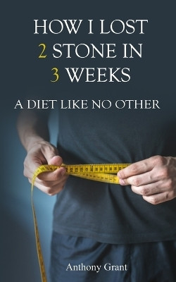 How I Lost 2 Stone in 3 Weeks(English, Paperback, Grant Anthony)