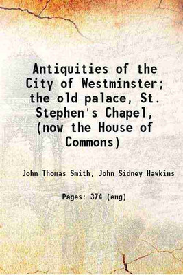 Antiquities of the City of Westminster; the old palace, St. Stephen's Chapel, (now the House of Commons) 1807 [Hardcover](Hardcover, John Thomas Smith, John Sidney Hawkins)