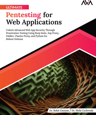 Ultimate Pentesting for Web Applications: Unlock Advanced Web App Security Through Penetration Testing Using Burp Suite, Zap Proxy, Fiddler, Charles Proxy, and Python for Robust Defense(Paperback, Dr. Rohit Gautam, Dr. Shifa Cyclewala)