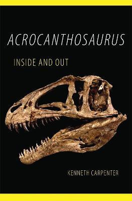 Acrocanthosaurus Inside and Out(English, Paperback, Carpenter Kenneth)