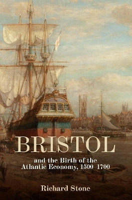 Bristol and the Birth of the Atlantic Economy, 1500-1700(English, Hardcover, Stone Richard)