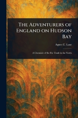 The Adventurers of England on Hudson Bay(English, Paperback, Laut Agnes C)