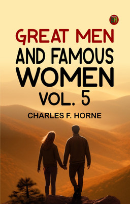 Great Men and Famous Women. Vol. 5(Paperback, Charles F. Horne)
