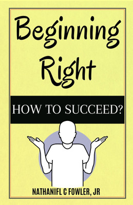 Beginning Right: How to Succeed(Paperback, Nathaniel C. Fowler, Jr.)