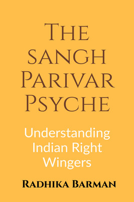 The Sangh Parivar Psyche  - Understanding Indian Right-Wingers(Paperback, Radhika Barman)