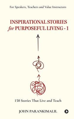 Inspirational Stories for Puposeful Living -1  - 150 Stories that Live and Teach(English, Hardcover, John Parankimalil)