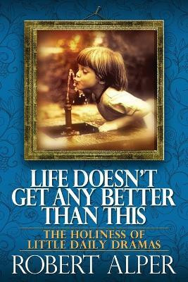 Life Doesn't Get Any Better Than This(English, Paperback, Alper Robert a)