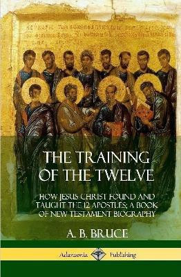 The Training of the Twelve(English, Hardcover, Bruce A B)
