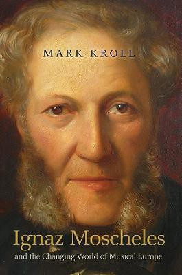 Ignaz Moscheles and the Changing World of Musical Europe(English, Hardcover, Kroll Mark)
