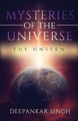 Mysteries of The Universe - The Unseen(English, Paperback, Singh Deepankar)