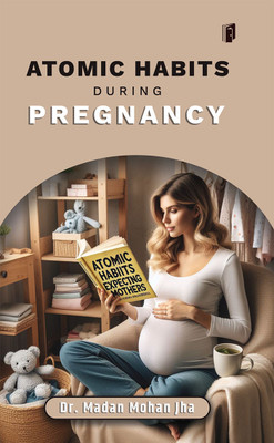 ATOMIC HABITS DURING PREGNANCY(Paperback, Dr. Madan Mohan Jha)