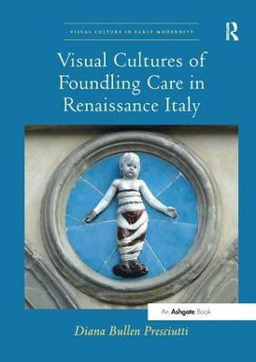Visual Cultures of Foundling Care in Renaissance Italy(English, Paperback, Presciutti Diana Bullen)