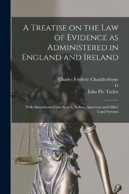 A Treatise on the law of Evidence as Administered in England and Ireland; With Illustrations From Scotch, Indian, American and Other Legal Systems(English, Paperback, Taylor John Pitt)