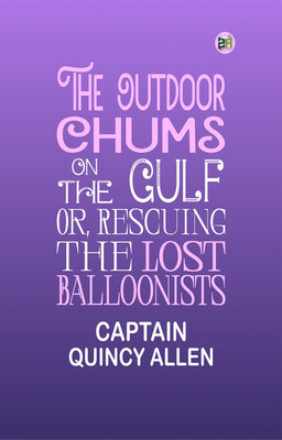 The Outdoor Chums on the Gulf; Or, Rescuing the Lost Balloonists(Paperback, CAPTAIN QUINCY ALLEN)