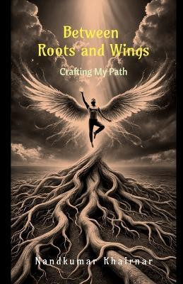 Between Roots and Wings(English, Paperback, Nandkumar Khairnar)