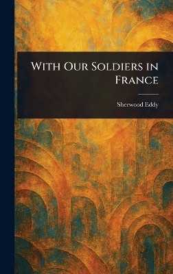 With Our Soldiers in France(English, Hardcover, Eddy Sherwood)